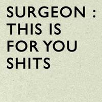 Surgeon - This Is for You Shits
